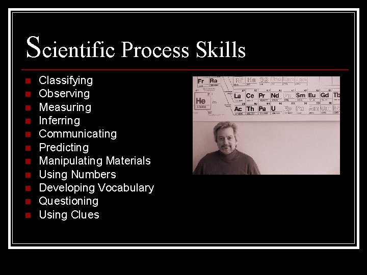 Scientific Process Skills n n n Classifying Observing Measuring Inferring Communicating Predicting Manipulating Materials