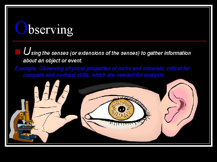 Observing n Using the senses (or extensions of the senses) to gather information about