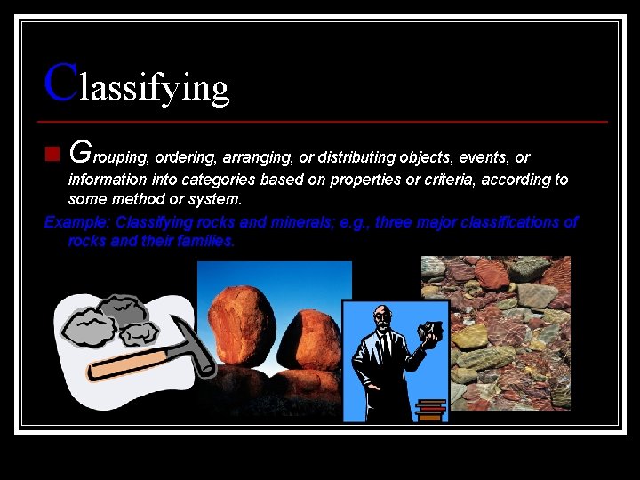 Classifying n Grouping, ordering, arranging, or distributing objects, events, or information into categories based
