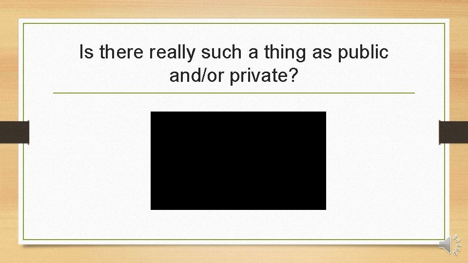 Is there really such a thing as public and/or private? 