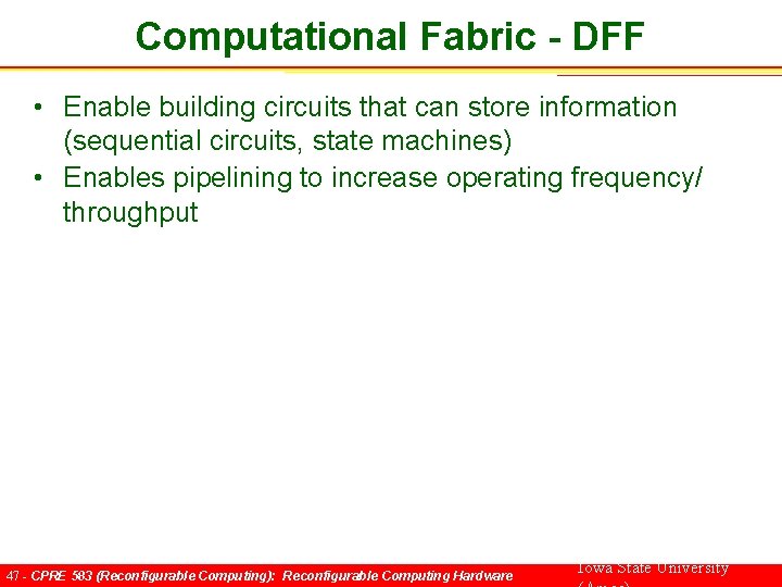 Computational Fabric - DFF • Enable building circuits that can store information (sequential circuits,