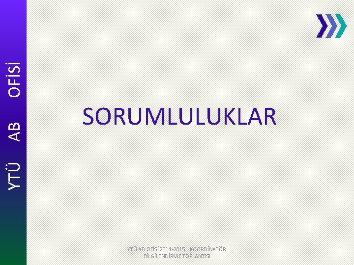 OFİSİ AB YTÜ SORUMLULUKLAR YTÜ AB OFİSİ 2014 -2015 KOORDİNATÖR BİLGİLENDİRME TOPLANTISI 