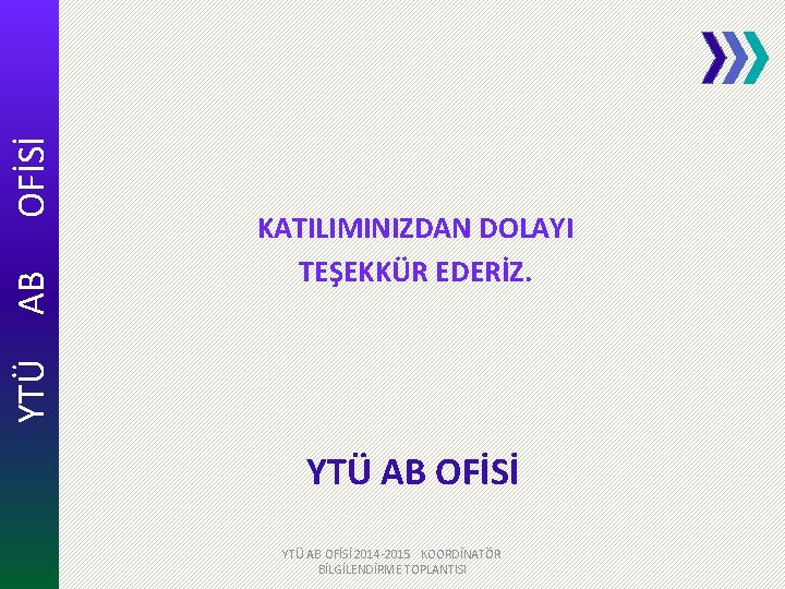 OFİSİ AB YTÜ KATILIMINIZDAN DOLAYI TEŞEKKÜR EDERİZ. YTÜ AB OFİSİ 2014 -2015 KOORDİNATÖR BİLGİLENDİRME