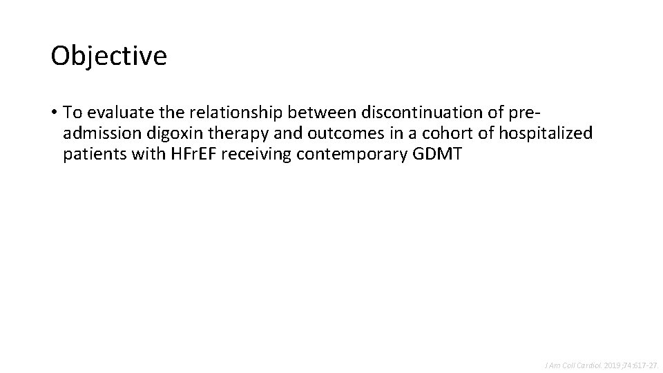 Objective • To evaluate the relationship between discontinuation of preadmission digoxin therapy and outcomes