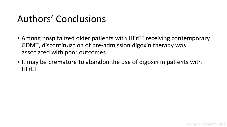 Authors’ Conclusions • Among hospitalized older patients with HFr. EF receiving contemporary GDMT, discontinuation