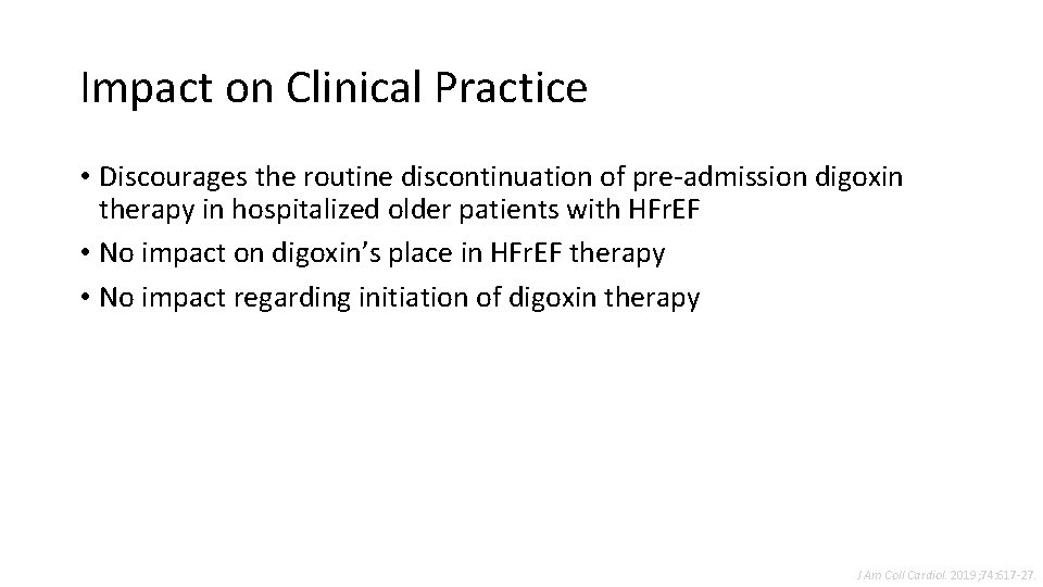 Impact on Clinical Practice • Discourages the routine discontinuation of pre-admission digoxin therapy in