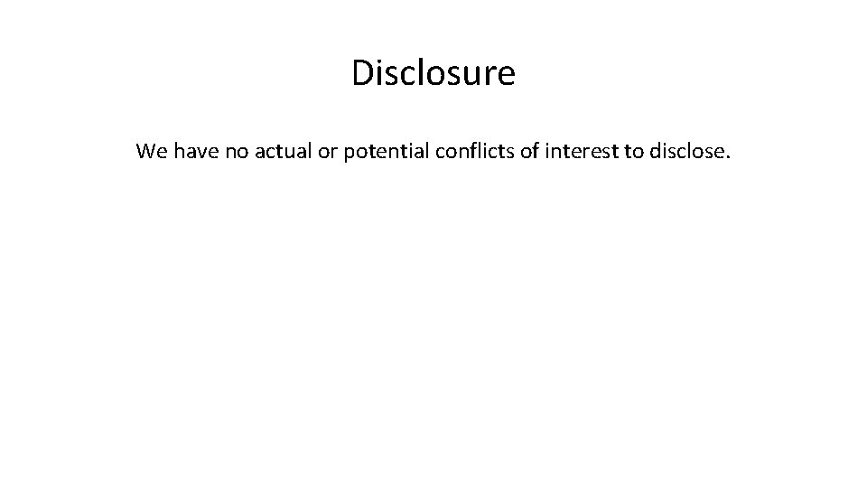 Disclosure We have no actual or potential conflicts of interest to disclose. 
