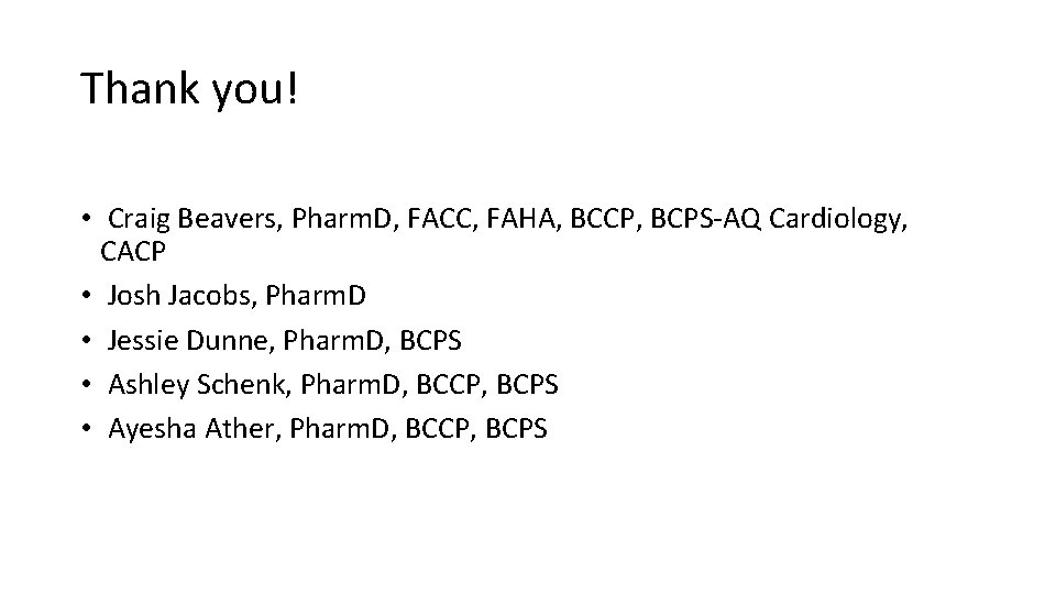Thank you! • Craig Beavers, Pharm. D, FACC, FAHA, BCCP, BCPS-AQ Cardiology, CACP •