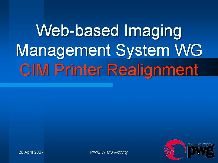Web-based Imaging Management System WG CIM Printer Realignment 26 April 2007 PWG WIMS Activity