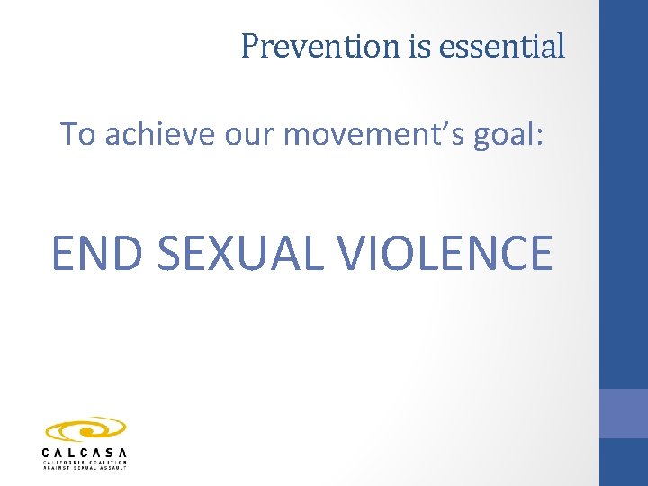 Prevention is essential To achieve our movement’s goal: END SEXUAL VIOLENCE 