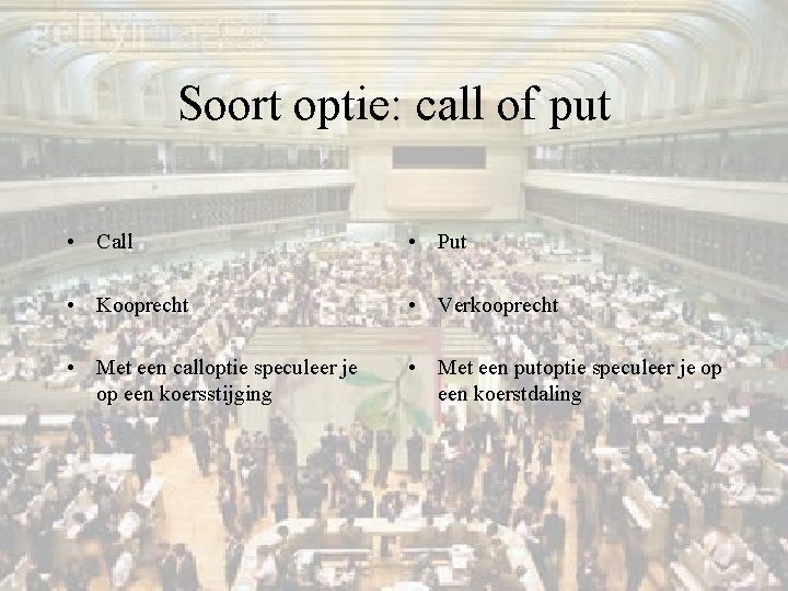 Soort optie: call of put • Call • Put • Kooprecht • Verkooprecht •