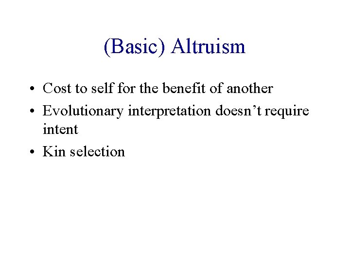 (Basic) Altruism • Cost to self for the benefit of another • Evolutionary interpretation