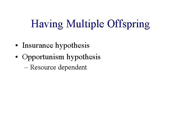 Having Multiple Offspring • Insurance hypothesis • Opportunism hypothesis – Resource dependent 