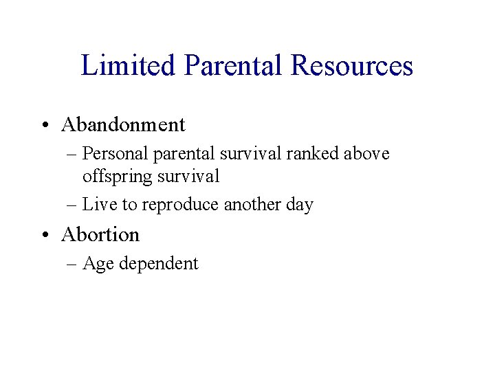 Limited Parental Resources • Abandonment – Personal parental survival ranked above offspring survival –