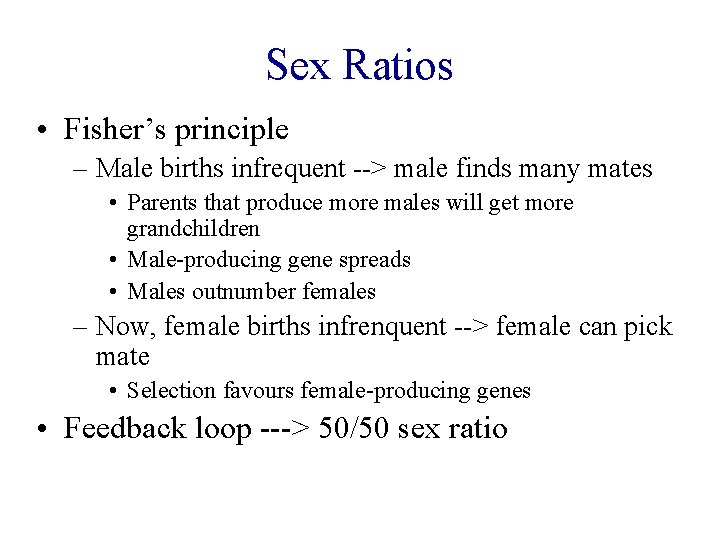 Sex Ratios • Fisher’s principle – Male births infrequent --> male finds many mates