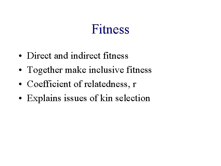 Fitness • • Direct and indirect fitness Together make inclusive fitness Coefficient of relatedness,