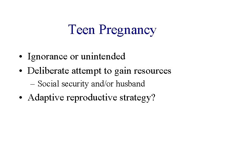 Teen Pregnancy • Ignorance or unintended • Deliberate attempt to gain resources – Social