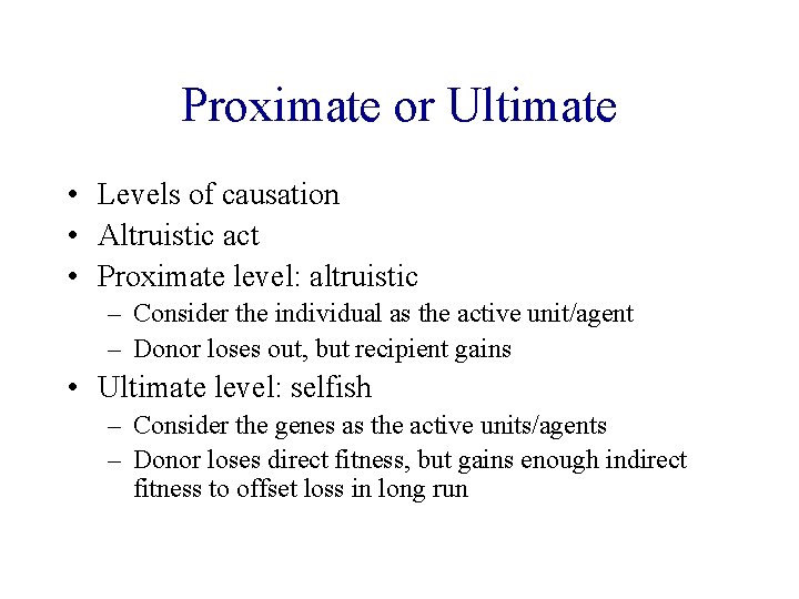 Proximate or Ultimate • Levels of causation • Altruistic act • Proximate level: altruistic