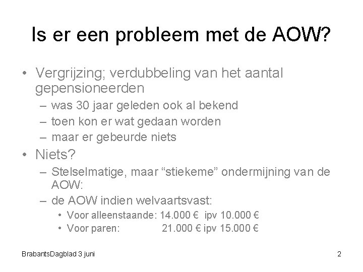 Is er een probleem met de AOW? • Vergrijzing; verdubbeling van het aantal gepensioneerden