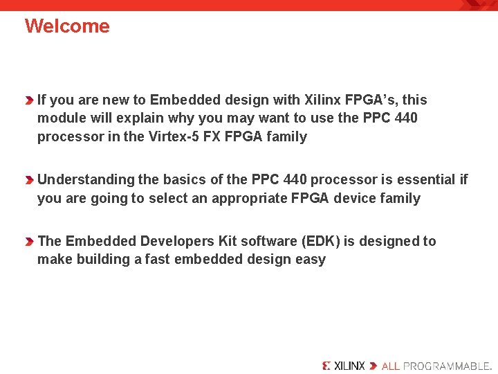Welcome If you are new to Embedded design with Xilinx FPGA’s, this module will