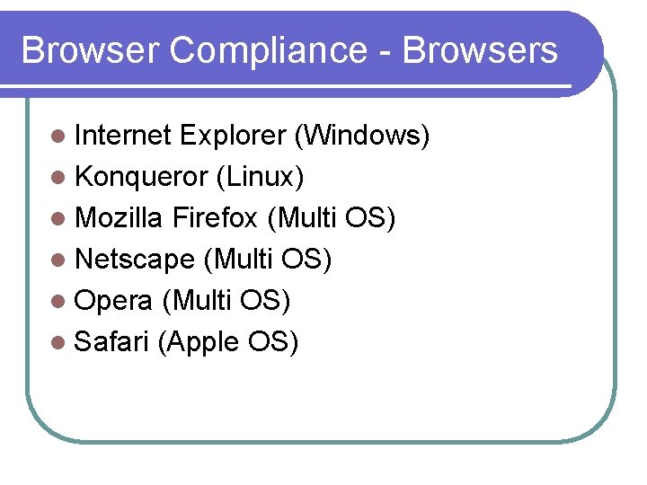 Browser Compliance - Browsers l Internet Explorer (Windows) l Konqueror (Linux) l Mozilla Firefox