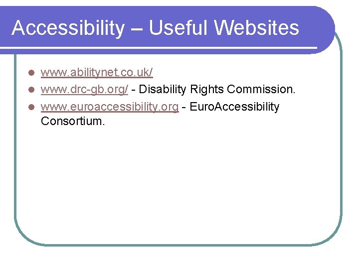 Accessibility – Useful Websites www. abilitynet. co. uk/ l www. drc-gb. org/ - Disability