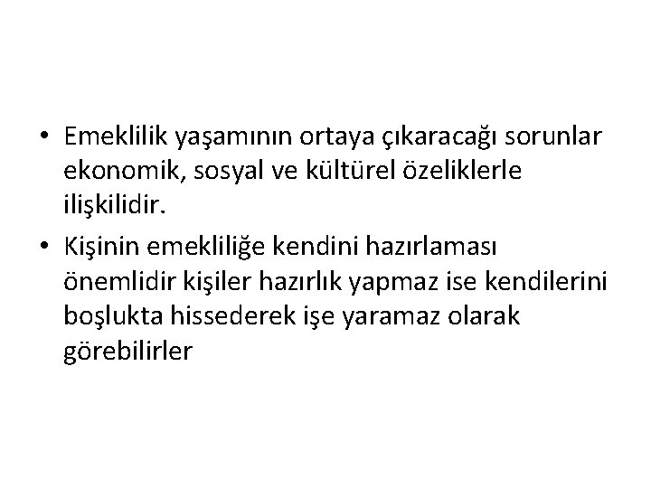  • Emeklilik yaşamının ortaya çıkaracağı sorunlar ekonomik, sosyal ve kültürel özeliklerle ilişkilidir. •