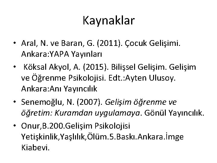 Kaynaklar • Aral, N. ve Baran, G. (2011). Çocuk Gelişimi. Ankara: YAPA Yayınları •
