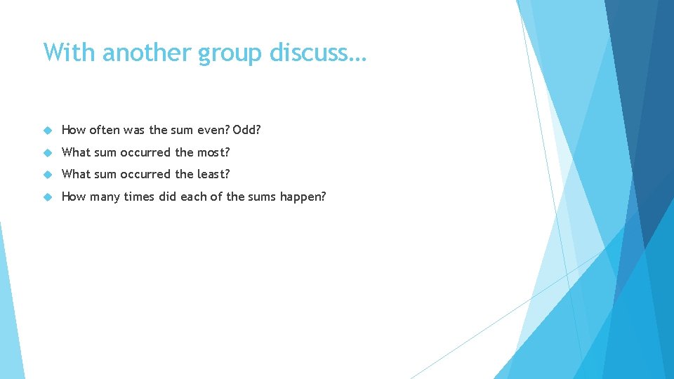 With another group discuss… How often was the sum even? Odd? What sum occurred