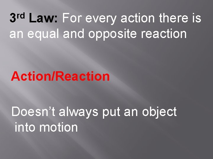 rd 3 Law: For every action there is an equal and opposite reaction Action/Reaction