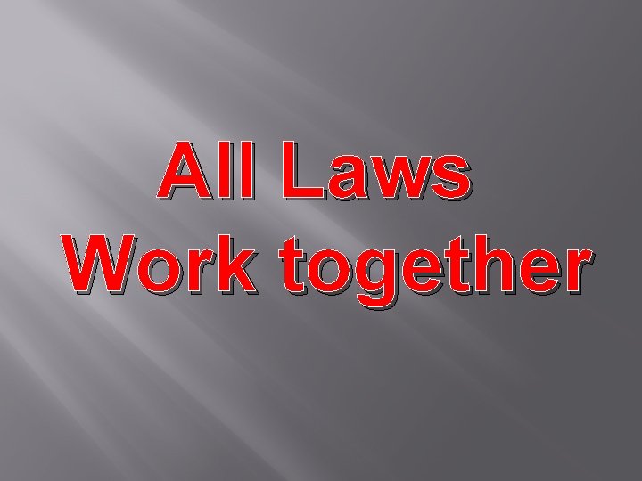 All Laws Work together 