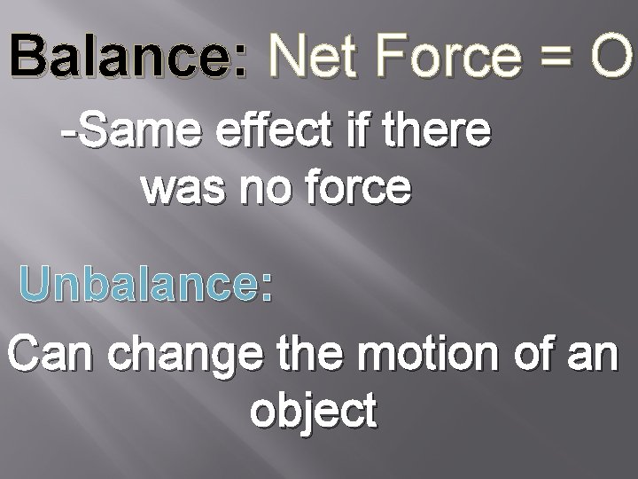 Balance: Net Force = O -Same effect if there was no force Unbalance: Can