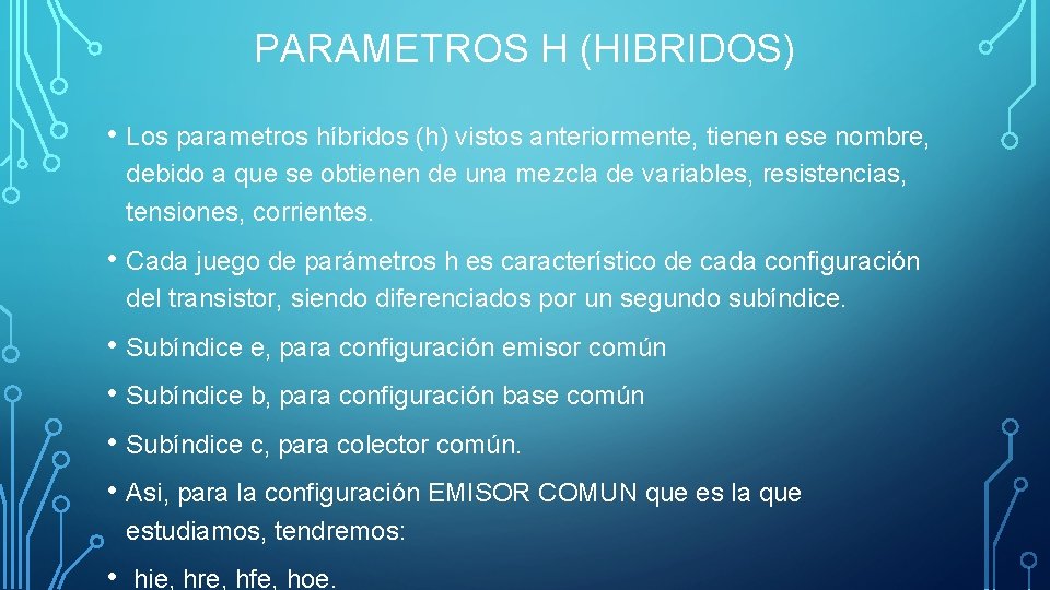 PARAMETROS H (HIBRIDOS) • Los parametros híbridos (h) vistos anteriormente, tienen ese nombre, debido