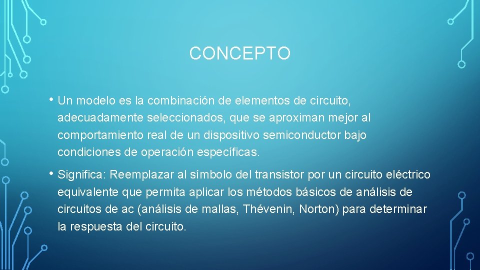 CONCEPTO • Un modelo es la combinación de elementos de circuito, adecuadamente seleccionados, que