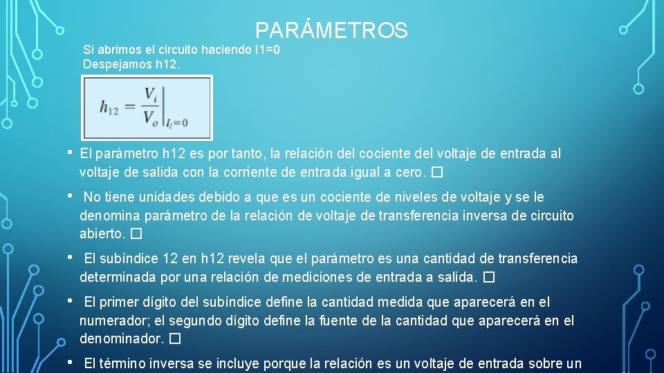 PARÁMETROS Si abrimos el circuito haciendo I 1=0 Despejamos h 12. • El parámetro