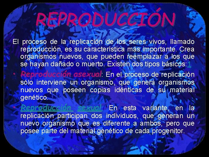 REPRODUCCIÓN El proceso de la replicación de los seres vivos, llamado reproducción, es su