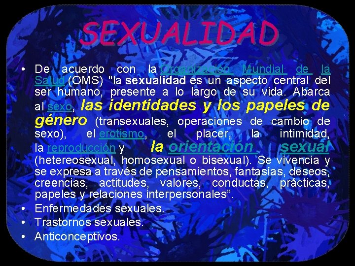 SEXUALIDAD • De acuerdo con la Organización Mundial de la Salud (OMS) "la sexualidad