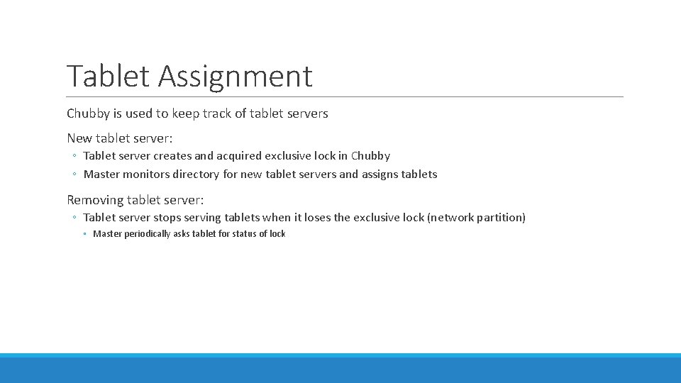 Tablet Assignment Chubby is used to keep track of tablet servers New tablet server: