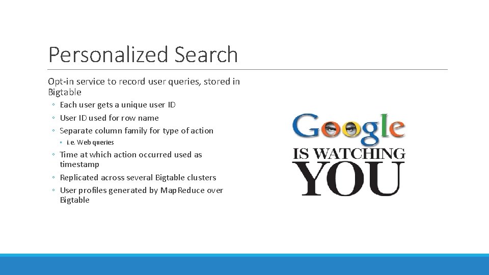 Personalized Search Opt-in service to record user queries, stored in Bigtable ◦ Each user