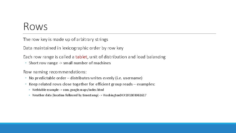 Rows The row key is made up of arbitrary strings Data maintained in lexicographic