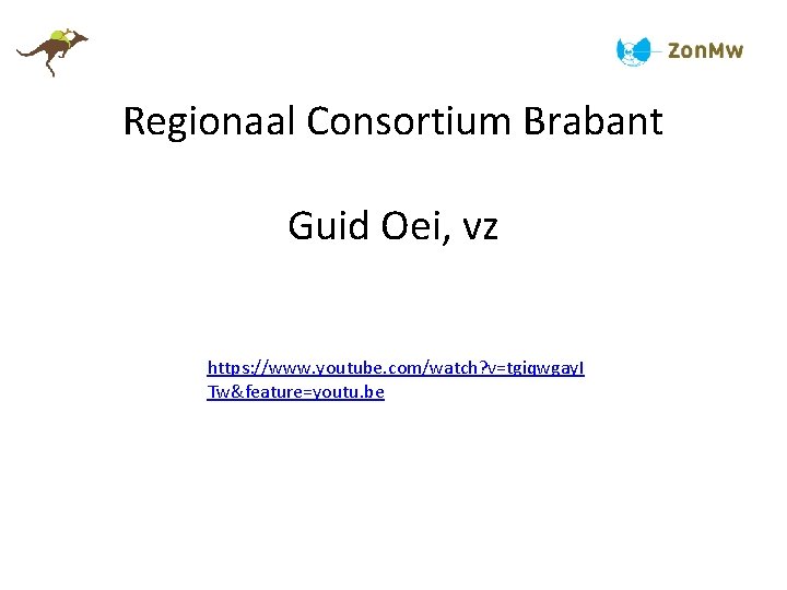 Regionaal Consortium Brabant Guid Oei, vz https: //www. youtube. com/watch? v=tgiqwgay. I Tw&feature=youtu. be