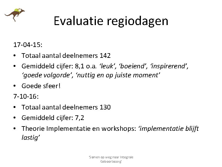 Evaluatie regiodagen 17 -04 -15: • Totaal aantal deelnemers 142 • Gemiddeld cijfer: 8,