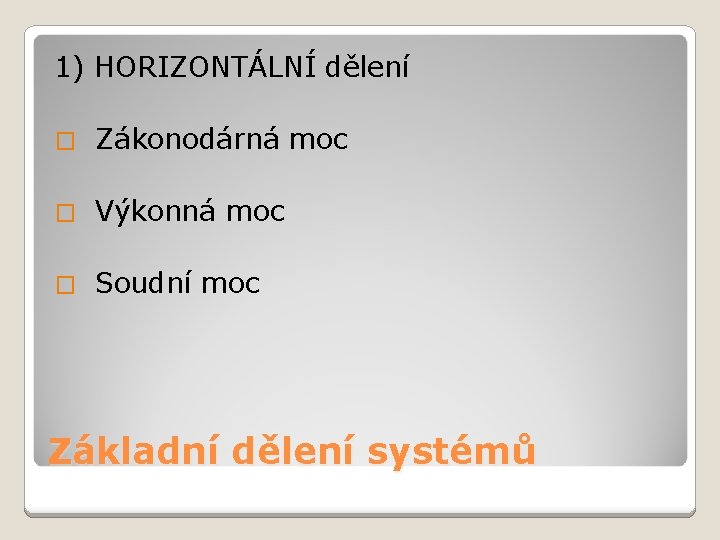 1) HORIZONTÁLNÍ dělení � Zákonodárná moc � Výkonná moc � Soudní moc Základní dělení