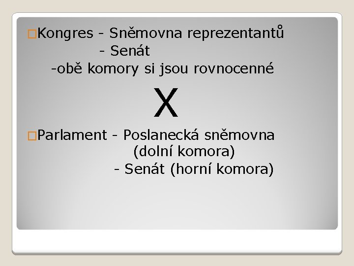 �Kongres - Sněmovna reprezentantů - Senát -obě komory si jsou rovnocenné X �Parlament -