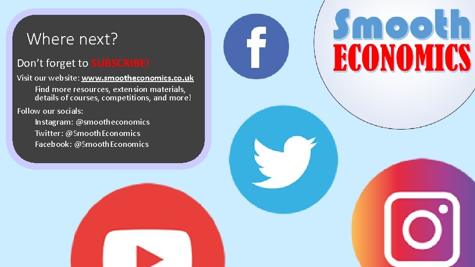 Where next? Don’t forget to SUBSCRIBE! Visit our website: www. smootheconomics. co. uk Find