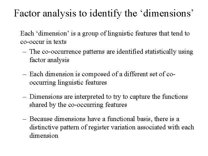 Factor analysis to identify the ‘dimensions’ Each ‘dimension’ is a group of linguistic features