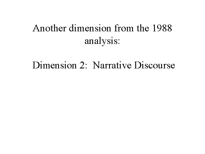 Another dimension from the 1988 analysis: Dimension 2: Narrative Discourse 