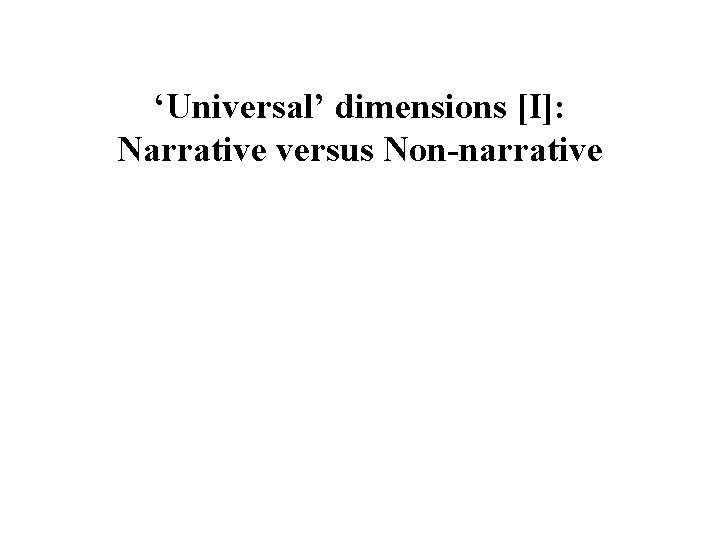 ‘Universal’ dimensions [I]: Narrative versus Non-narrative 