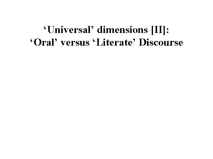 ‘Universal’ dimensions [II]: ‘Oral’ versus ‘Literate’ Discourse 