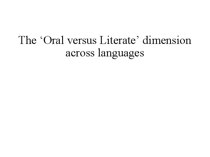 The ‘Oral versus Literate’ dimension across languages 